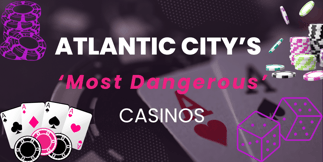 The Most Dangerous Casinos in Atlantic City