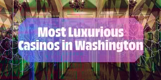 Most Luxurious Casinos in Washington