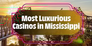 Most Luxurious Casinos in Mississippi