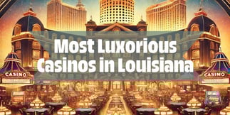 Most Luxurious Casinos in Louisiana