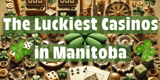 The Luckiest Casinos in Manitoba