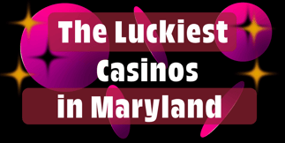 These Are the Luckiest Casinos in Maryland, According To Reviewers