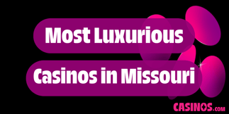 Which Missouri Casino Is the Most Luxurious?