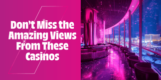Don’t Miss the Amazing Views From These Casinos