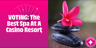 VOTE NOW: The Best Spa At A Casino Resort