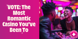 VOTE NOW: The Most Romantic Casino You've Been To