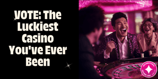 VOTE NOW: The Luckiest Casino You've Ever Been