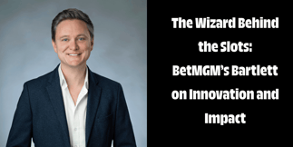 Inside BetMGM: Exclusive Insights with Oliver Bartlett, VP of Gaming