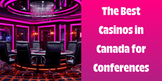 Work Hard, Play Harder: These are the Best Casinos in Canada for Conferences