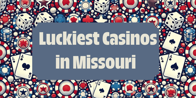 Luckiest and Unluckiest Casinos in Missouri