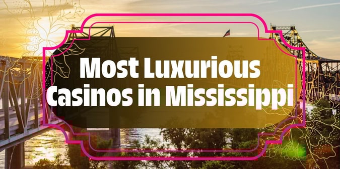 Most Luxurious Casinos in Mississippi