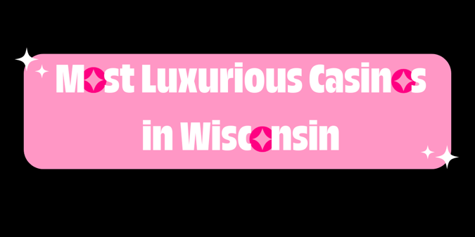 We Found the Top 3 Most Luxurious Casinos in Wisconsin