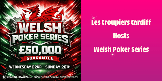 Les Croupiers Cardiff hosts Welsh Poker Series with £50,000 guarantee and five Day 1 flights