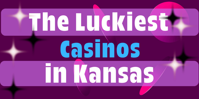 The Luckiest Casinos in Kansas, According To Reviewers