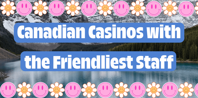Top Canadian Casinos with the Friendliest Staff