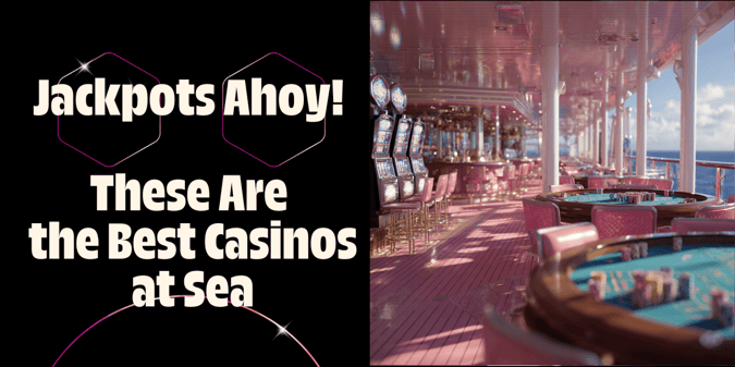 Jackpots Ahoy! These are the Best Casinos at Sea