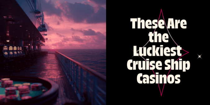 Set Sail for a Lucky Streak! These Are the Luckiest Cruise Ship Casinos